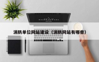 怀化消防单位网站建设（消防网站有哪些）